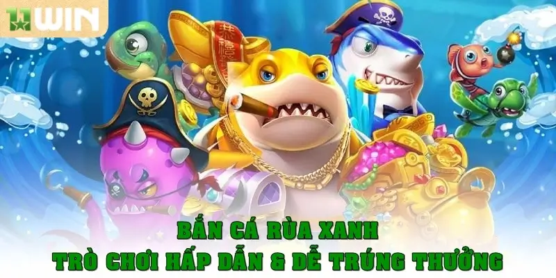 Bắn cá 11WIN – Trò Chơi Giải Trí Hấp Dẫn Với Cơ Hội Thắng Lớn